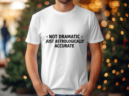 Not Dramatic Just Astrologically Accurate Shirt