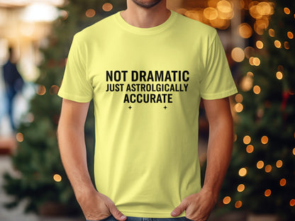 Not Dramatic Just Astrologically Accurate shirt