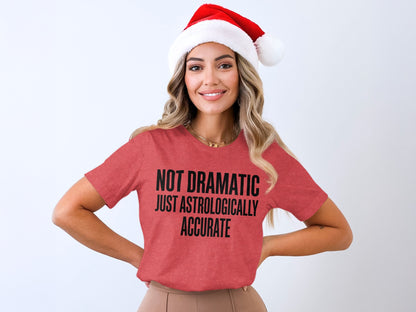 Not Dramatic Just Astrologically Accurate t-shirt