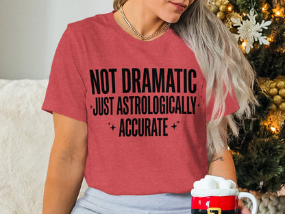 Not Dramatic Just Astrologically Accurate Tshirt