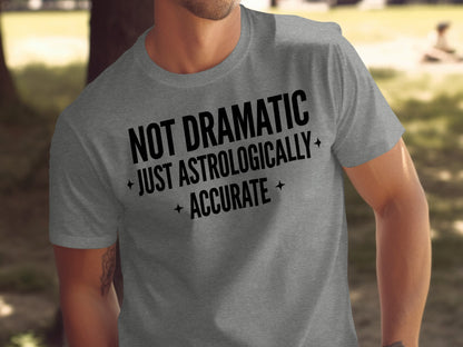Not Dramatic Just Astrologically Accurate Shirt