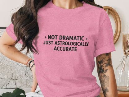 Not Dramatic Just Astrologically Accurate shirt