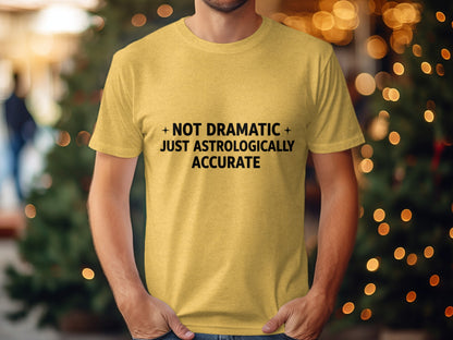 Not Dramatic Just Astrologically Accurate Shirt