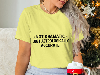 Not Dramatic Just Astrologically Accurate Shirt