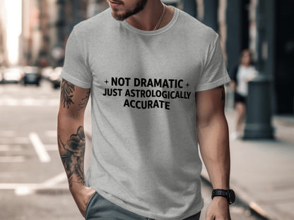 Not Dramatic Just Astrologically Accurate T-shirt