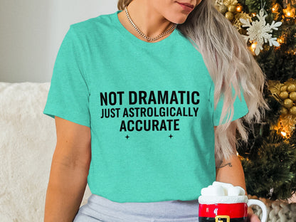 Not Dramatic Just Astrologically Accurate Shirt