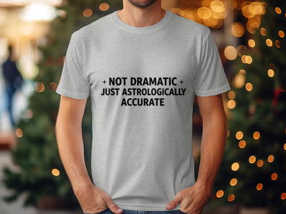 Not Dramatic Just Astrologically Accurate T-shirt