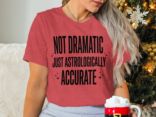 Not Dramatic Just Astrologically Accurate Shirt