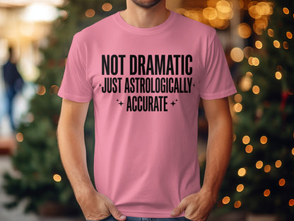 Not Dramatic Just Astrologically Accurate T-Shirt
