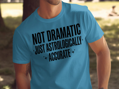 Not Dramatic Just Astrologically Accurate Shirt