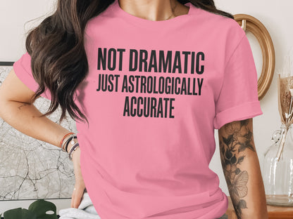 Not Dramatic Just Astrologically Accurate shirt