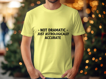 Not Dramatic Just Astrologically Accurate T-shirt