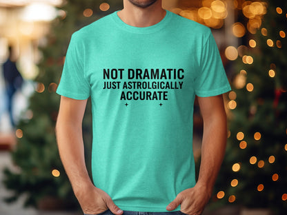 Not Dramatic Just Astrologically Accurate shirt