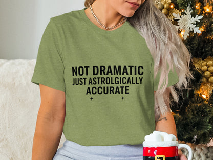 Not Dramatic Just Astrologically Accurate Shirt