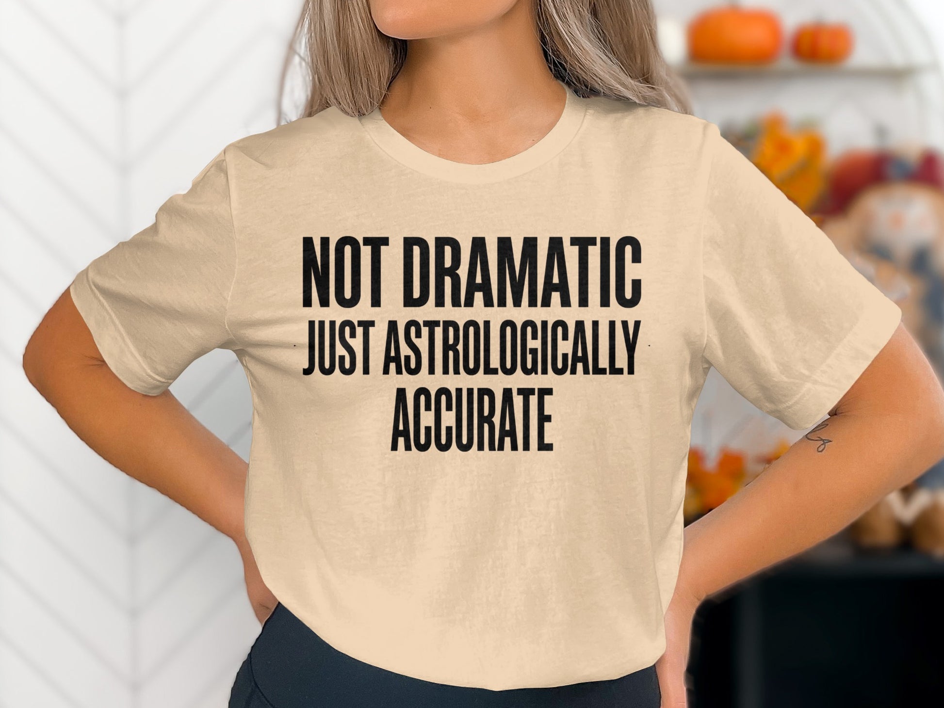 Not Dramatic Just Astrologically Accurate Shirt