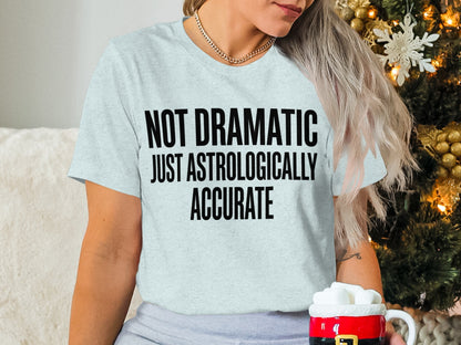 Not Dramatic Just Astrologically Accurate t-shirt