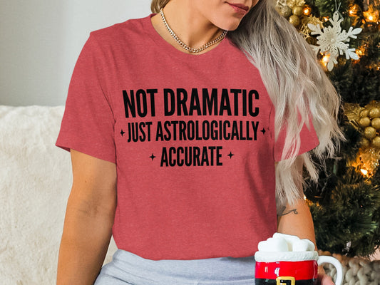 Not Dramatic Just Astrologically Accurate T-Shirt