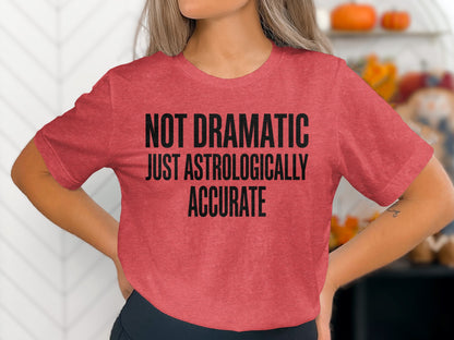 Not Dramatic Just Astrologically Accurate Shirt