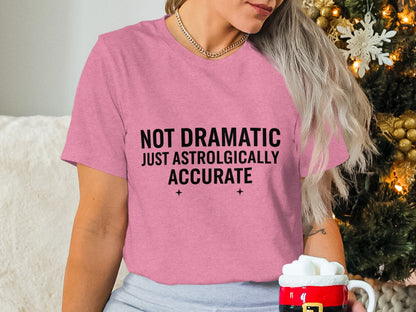 Not Dramatic Just Astrologically Accurate T-Shirt