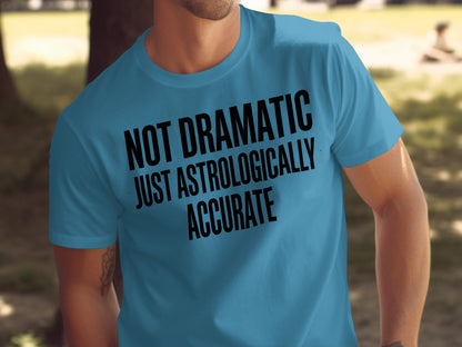 Not Dramatic Just Astrologically Accurate Shirt